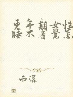 更年期女性晚上睡不着觉怎么办