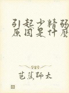 引起少精弱精的原因是什么