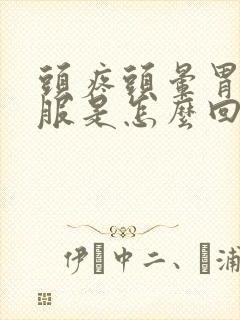 头疼头晕胃不舒服是怎么回事