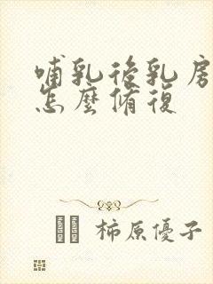 哺乳后乳房下垂怎么修复