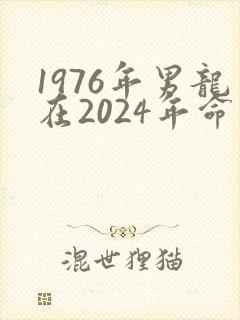 1976年男龙在2024年命运怎么样