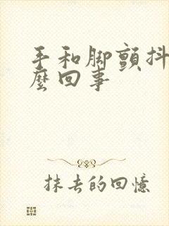 手和脚颤抖是怎么回事