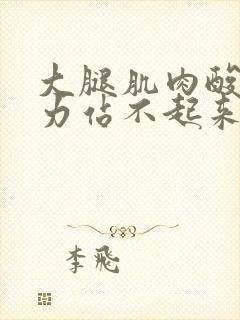 大腿肌肉酸痛无力站不起来怎么办