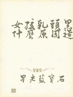 女孩乳头黑色是什么原因造成的