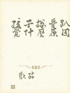 孩子总爱趴着睡觉什么原因