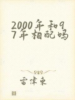 2000年和97年相配吗