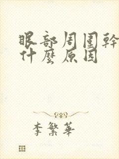 眼部周围干燥是什么原因