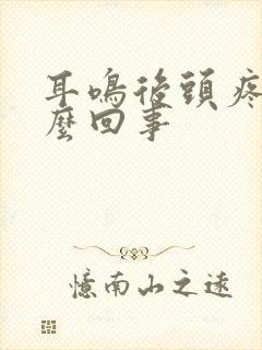 耳鸣后头疼是怎么回事