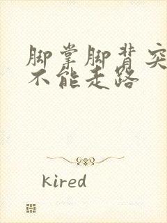 脚掌脚背突然痛不能走路