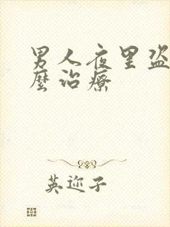 男人夜里盗汗怎么治疗