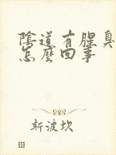 阴道有腥臭味是怎么回事