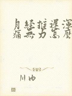 月经推迟浑身酸痛无力怎么办