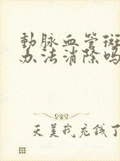 动脉血管斑块有办法消除吗?