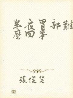 半夜胃部难受怎么回事