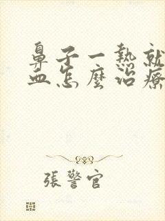 鼻子一热就流鼻血怎么治疗