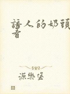 诱人的奶头在线看