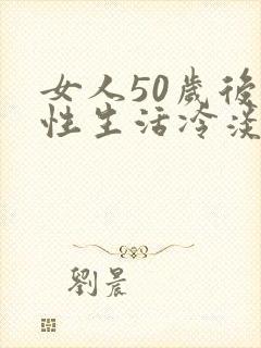 女人50岁后对性生活冷淡什么原因