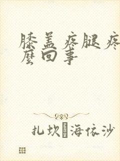 膝盖疼腿疼是怎么回事