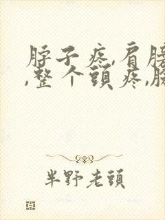 脖子疼,肩膀疼,整个头疼,脸都疼