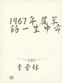 1967年属羊的一生中命运如何