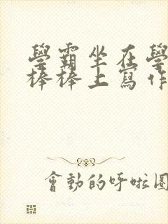 学霸坐在学渣的棒棒上写作业