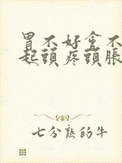 胃不好会不会引起头疼头胀