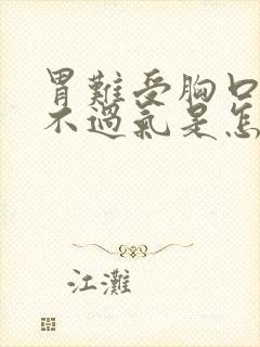 胃难受胸口闷喘不过气是怎么回事