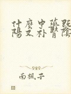 什么中药既补肾阳又补肾阴