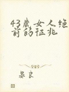 43岁女人绝经前的征兆