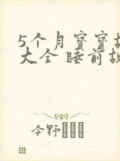 5个月宝宝故事大全 睡前故事