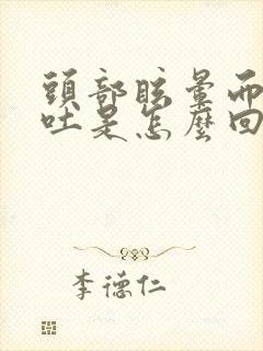 头部眩晕而且呕吐是怎么回事