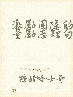 激励团队的正能量励志短句子