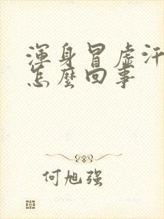 浑身冒虚汗头疼怎么回事