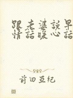 跟老婆说早安的情话暖心话