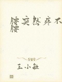 腰突然疼不能弯腰