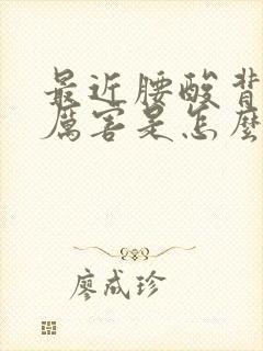 最近腰酸背疼的厉害是怎么回事