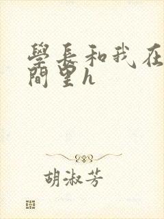 学长和我在卫生间里h