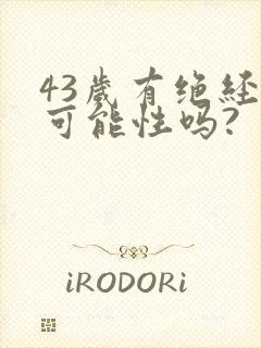 43岁有绝经的可能性吗?