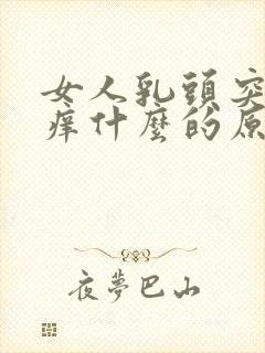 女人乳头突然很痒什么的原因