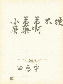 小弟弟不硬吃什么药啊