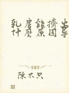 乳房能挤出水是什么原因导致的