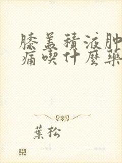 膝盖积液肿胀疼痛吃什么药封面