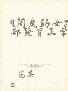 9周岁的女孩胸部发育正常吗