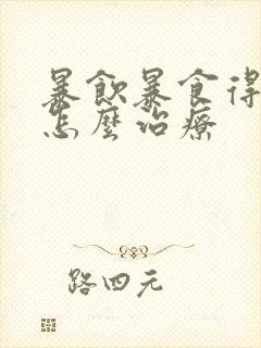 暴饮暴食得胃病怎么治疗