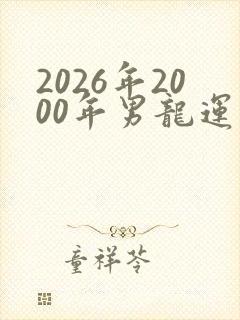 2026年2000年男龙运势