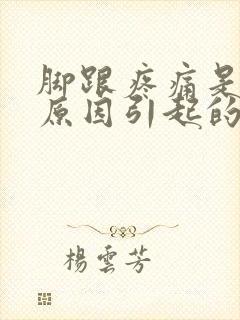 脚跟疼痛是什么原因引起的