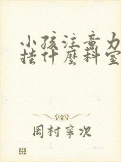 小孩注意力缺陷挂什么科室