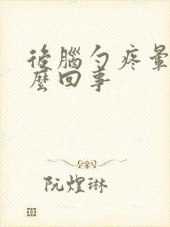 后脑勺疼晕是怎么回事