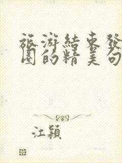 旅游结束发朋友圈的精美句子简短