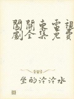 闯关东电视连续剧全集免费观看